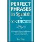 Perfect Phrases in Spanish for Construction: 500 + Essential Words and Phrases for Communicating wit